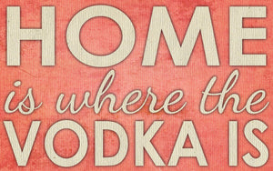 Wood Frames - Humor - Home Is Where The Vodka Is